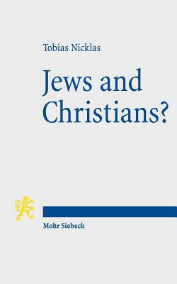 Jews and Christians?: Second-Century 'christian' Perspectives on the 'parting of the Ways' (Annual Deichmann Lectures 2013) by Tobias Nicklas