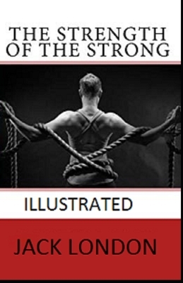 The Strength of the Strong Illustrated by Jack London