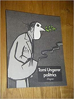 Politrics: Posters, Cartoons, 1960-1979 by Tomi Ungerer