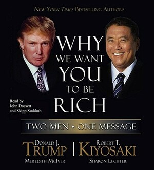 Why We Want You to Be Rich: Two Men, One Message by Robert T. Kiyosaki, Donald J. Trump