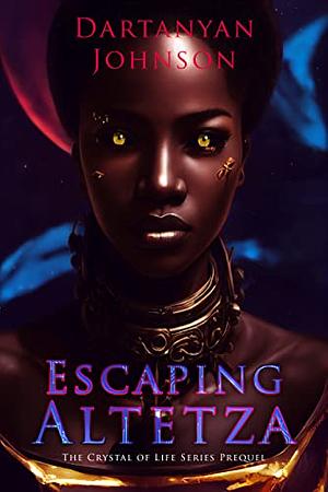 Escaping Altetza: The Crystal of Life Series Prequel (Novelette) by Dartanyan Johnson