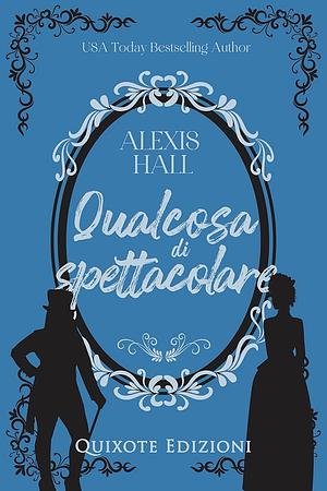 Qualcosa di spettacolare by Alexis Hall