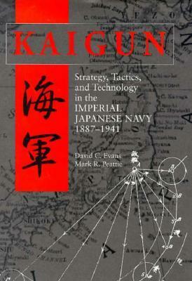 Kaigun: Strategy, Tactics, and Technology in the Imperial Japanese Navy, 1887-1941 by Mark R. Peattie, David C. Evans