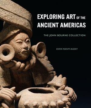 Exploring Art of the Ancient Americas: The John Bourne Collection by Dorie Reents-Budet