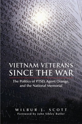 Vietnam Veterans Since the War: The Politics of Ptsd, Agent Orange, and the National Memorial by Wilbur J. Scott, John Sibley Butler