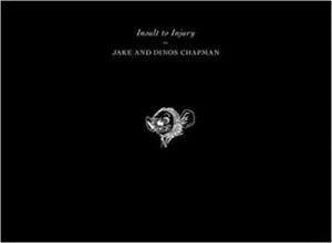 Jake and Dinos Chapman: Insult to Injury by Jake Chapman, Dinos Chapman