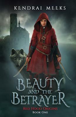 Beauty and the Betryaer: The Tragic Love Story of Little Red Riding Hood by Kendrai Meeks