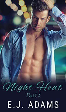 Night Heat Part 1 (Night Heat: An Alpha Millionaire Romance) by E.J. Adams