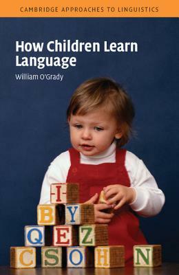 How Children Learn Language by William O'Grady