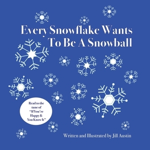 Every Snowflake Wants To Be a Snowball by Jill Austin