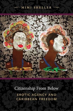 Citizenship from Below: Erotic Agency and Caribbean Freedom by Mimi Sheller