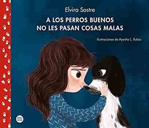 A los perros buenos no les pasan cosas malas by Ayesha L. Rubio, Elvira Sastre