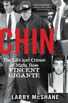 Chin: The Life and Crimes of Mafia Boss Vincent Gigante by Larry McShane