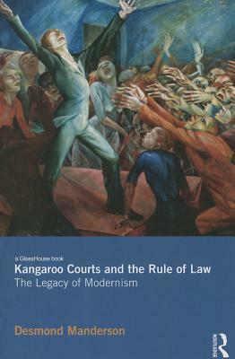 Kangaroo Courts and the Rule of Law: The Legacy of Modernism by Desmond Manderson