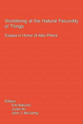 Wondering at the Natural Fecundity of Things: Essays in Honor of Alan Prince by John J. McCarthy, Eric Bakovic, Junko Ito