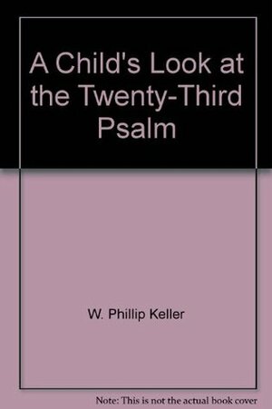 A Child's Look at the Twenty-Third Psalm by W. Phillip Keller