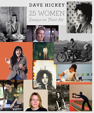 25 Women: Essays on Their Art by Dave Hickey