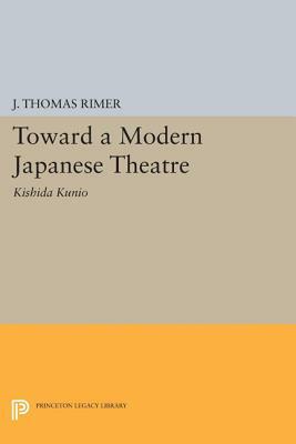 Toward a Modern Japanese Theatre: Kishida Kunio by J. Thomas Rimer
