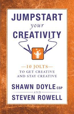 Jumpstart Your Creativity: 10 Jolts to Get Creative and Stay Creative by Shawn Doyle, Steven Rowell