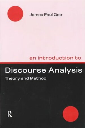 An Introduction To Discourse Analysis: Theory And Method by James Paul Gee