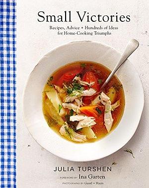 Small Victories: Recipes, Advice + Hundreds of Ideas for Home-Cooking Triumphs by Julia Turshen, Julia Turshen, Ina Garten, Gentyl &amp; Hyers