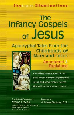 The Infancy Gospels of Jesus: Apocryphal Tales from the Childhoods of Mary and Jesusa Annotated & Explained by 