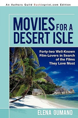 Movies for a Desert Isle: Forty-Two Well-Known Film-Lovers in Search of the Films They Love Most by Elena Oumano, Oumano Elena Oumano