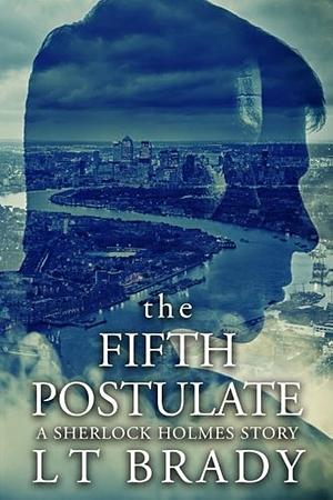 The Fifth Postulate: A Sherlock Holmes story by L.T. Brady