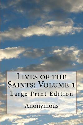 Lives of the Saints: Volume 1: Large Print Edition by Jacobus De Voragine