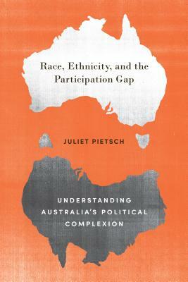 Race, Ethnicity, and the Participation Gap: Understanding Australia's Political Complexion by Juliet Pietsch