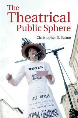 The Theatrical Public Sphere by Christopher B. Balme