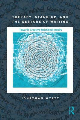 Therapy, Stand-Up, and the Gesture of Writing: Towards Creative-Relational Inquiry by Jonathan Wyatt