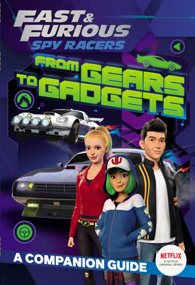 Fast & Furious: Spy Racers: From Gears to Gadgets: A Companion Guide by Jordan Gershowitz