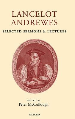 Lancelot Andrewes: Selected Sermons and Lectures by Lancelot Andrewes
