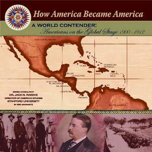 A World Contender: Americans on the Global Stage (1900-1912) by Eric Schwartz, Jack Rakove