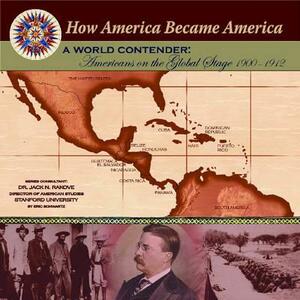 A World Contender: Americans on the Global Stage (1900-1912) by Jack Rakove, Eric Schwartz