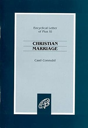 Casti Connubii: On Christian Marriage by Vincent McNabb, Pope Pius XI