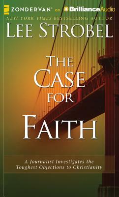 The Case for Faith: A Journalist Investigates the Toughest Objections to Christianity by Lee Strobel