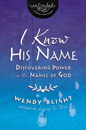 I Know His Name: Discovering Power in the Names of God (Inscribed Collection) by Wendy Blight