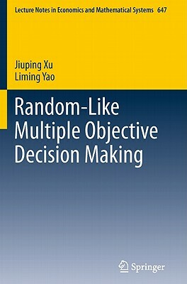 Random-Like Multiple Objective Decision Making by Jiuping Xu, Liming Yao