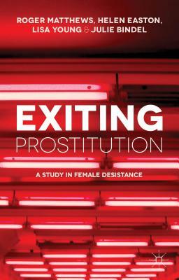 Exiting Prostitution: A Study in Female Desistance by Lisa Young, Helen Easton, R. Matthews