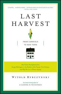 Last Harvest: From Cornfield to New Town by Witold Rybczynski