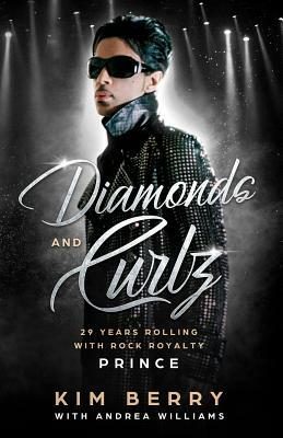 Diamonds and Curlz: 29 years Rolling with Rock with Rock Royalty PRINCE by Kim Berry, Andrea Williams