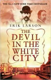 The Devil in the White City: Murder, Magic and Madness at the Fair that Changed America by Erik Larson