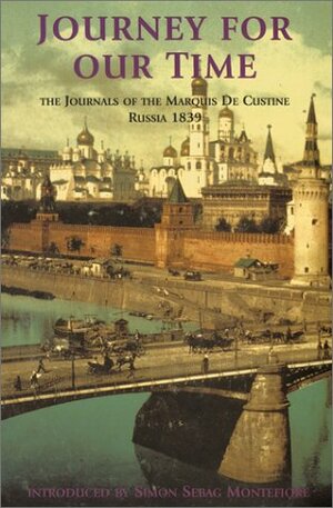 Journey For Our Time: The Journals Of The Marquis De Custine, Russia 1839 by Astolphe de Custine, Simon Sebag Montefiore