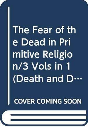 The Fear of the Dead in Primitive Religion by James George Frazer