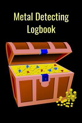 Metal Detecting Logbook: The PERFECT place to keep track of your finds/treasures. Pre-formatted, just waiting for you to go detecting! by T. &. K. Publishing