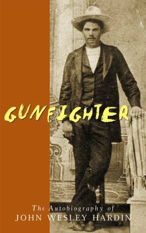 Gunfighter: The Autobiography of John Wesley Hardin by John Wesley Hardin, Mark Manning
