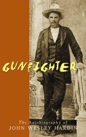 Gunfighter: The Autobiography of John Wesley Hardin by Mark Manning, John Wesley Hardin