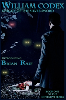 William Codex: Knight of the Silver Sword: Book one of the Initiative Series by Brian Raif